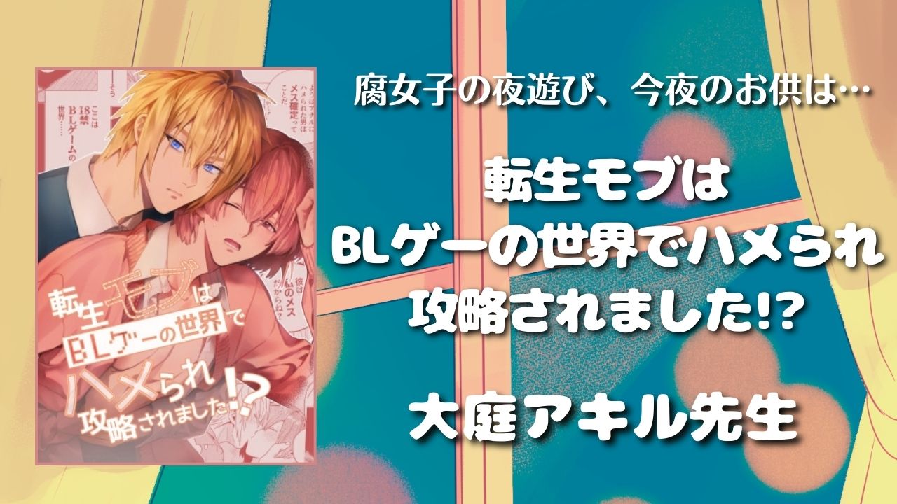 【見どころ♡感想】転生モブはBLゲーの世界でハメられ攻略されました!?／大庭アキル先生　アイキャッチ