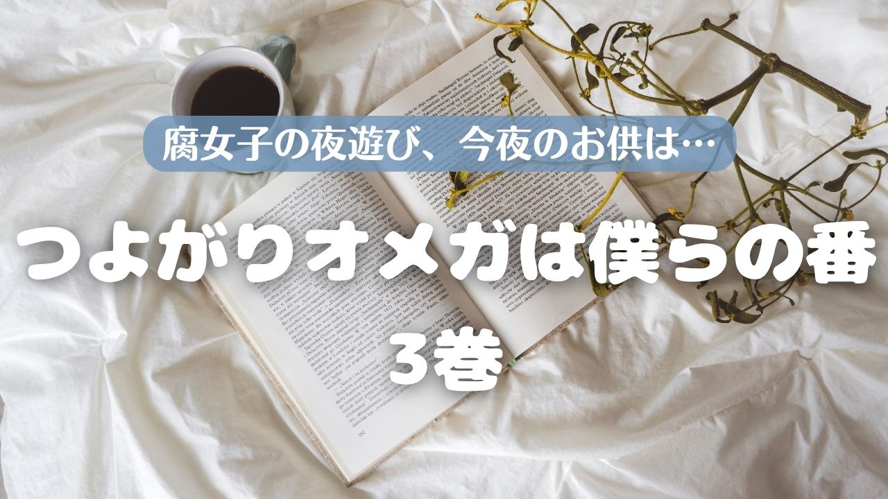 見どころ♡感想】なつおの覚悟に大興奮‼『つよがりオメガは僕らの番 3